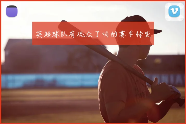 英超球队有观众了吗的赛季转变